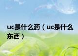 uc是什么藥（uc是什么東西）