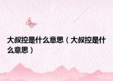大叔控是什么意思（大叔控是什么意思）
