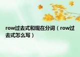 row過(guò)去式和現(xiàn)在分詞（row過(guò)去式怎么寫）