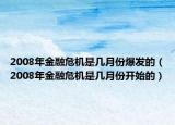 2008年金融危機(jī)是幾月份爆發(fā)的（2008年金融危機(jī)是幾月份開(kāi)始的）