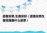 逝者安息,生者安好（逝者安息生者堅強是什么意思）
