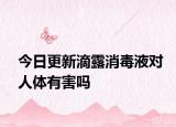 今日更新滴露消毒液對人體有害嗎