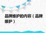 品牌維護(hù)的內(nèi)容（品牌維護(hù)）