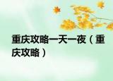 重慶攻略一天一夜（重慶攻略）