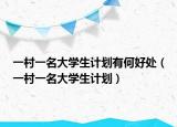 一村一名大學(xué)生計(jì)劃有何好處（一村一名大學(xué)生計(jì)劃）