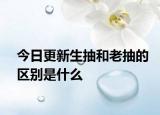 今日更新生抽和老抽的區(qū)別是什么
