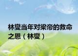 林燮當(dāng)年對梁帝的救命之恩（林燮）