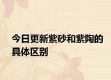 今日更新紫砂和紫陶的具體區(qū)別