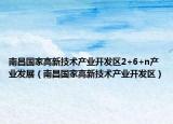 南昌國(guó)家高新技術(shù)產(chǎn)業(yè)開(kāi)發(fā)區(qū)2+6+n產(chǎn)業(yè)發(fā)展（南昌國(guó)家高新技術(shù)產(chǎn)業(yè)開(kāi)發(fā)區(qū)）