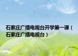 石家莊廣播電視臺(tái)開(kāi)學(xué)第一課（石家莊廣播電視臺(tái)）