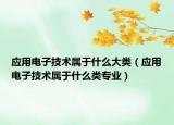 應(yīng)用電子技術(shù)屬于什么大類（應(yīng)用電子技術(shù)屬于什么類專業(yè)）