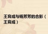 王育成與楊芳芳的合影（王育成）