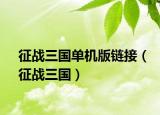 征戰(zhàn)三國(guó)單機(jī)版鏈接（征戰(zhàn)三國(guó)）