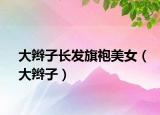 大辮子長發(fā)旗袍美女（大辮子）