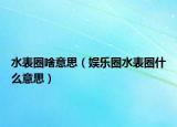 水表圈啥意思（娛樂圈水表圈什么意思）