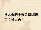 馬大頭的十根金條哪去了（馬大頭）