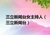 三立新聞臺(tái)女主持人（三立新聞臺(tái)）