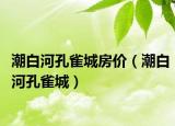 潮白河孔雀城房價(jià)（潮白河孔雀城）