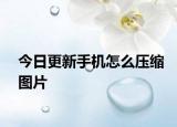 今日更新手機(jī)怎么壓縮圖片