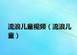 流浪兒童視頻（流浪兒童）