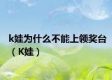 k娃為什么不能上領(lǐng)獎(jiǎng)臺（K娃）