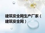 建筑安全網(wǎng)生產(chǎn)廠家（建筑安全網(wǎng)）