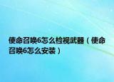 使命召喚6怎么檢視武器（使命召喚6怎么安裝）