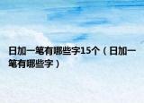 日加一筆有哪些字15個(gè)（日加一筆有哪些字）
