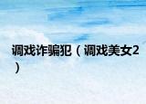 調(diào)戲詐騙犯（調(diào)戲美女2）