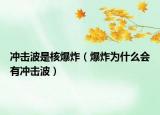 沖擊波是核爆炸（爆炸為什么會有沖擊波）