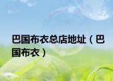 巴國布衣總店地址（巴國布衣）