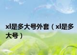 xl是多大號(hào)外套（xl是多大號(hào)）