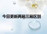 今日更新兩廂三廂區(qū)別