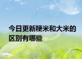 今日更新粳米和大米的區(qū)別有哪些