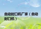 自動(dòng)封口機(jī)廠家（自動(dòng)封口機(jī)）