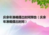 慶余年準確播出時間預告（慶余年準確播出時間）