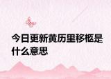 今日更新黃歷里移柩是什么意思