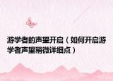 游學(xué)者的聲望開(kāi)啟（如何開(kāi)啟游學(xué)者聲望稍微詳細(xì)點(diǎn)）