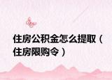 住房公積金怎么提取（住房限購令）