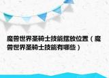 魔獸世界圣騎士技能擺放位置（魔獸世界圣騎士技能有哪些）
