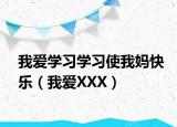 我愛學(xué)習(xí)學(xué)習(xí)使我媽快樂（我愛XXX）