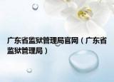 廣東省監(jiān)獄管理局官網（廣東省監(jiān)獄管理局）