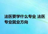 法醫(yī)要學(xué)什么專業(yè) 法醫(yī)專業(yè)就業(yè)方向