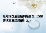甄嬛傳沈眉莊結(jié)局是什么（甄嬛傳沈眉莊結(jié)局是什么）