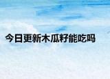 今日更新木瓜籽能吃嗎