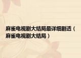 麻雀電視劇大結(jié)局最詳細(xì)劇透（麻雀電視劇大結(jié)局）
