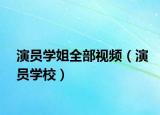 演員學(xué)姐全部視頻（演員學(xué)校）