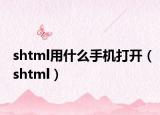 shtml用什么手機打開（shtml）