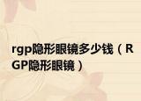 rgp隱形眼鏡多少錢（RGP隱形眼鏡）