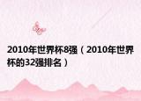2010年世界杯8強(qiáng)（2010年世界杯的32強(qiáng)排名）